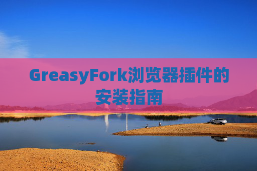 GreasyFork浏览器插件的安装指南