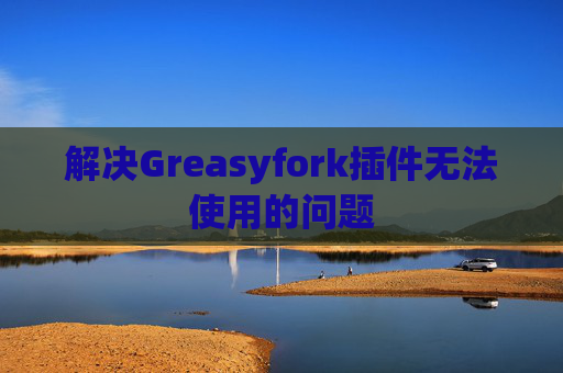 解决Greasyfork插件无法使用的问题
